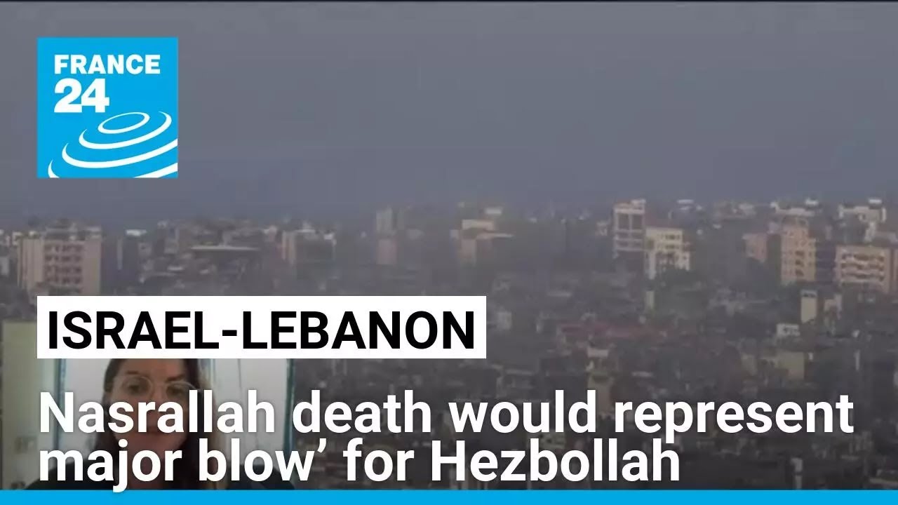 Nasrallah death would represent major blow’ for Hezbollah • FRANCE 24